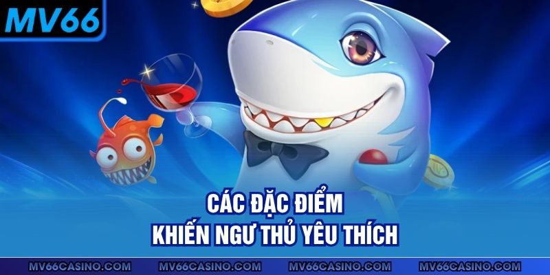 Các đặc điểm khiến ngư thủ yêu thích Các đặc điểm khiến ngư thủ yêu thích