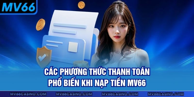 Các phương thức thanh toán phổ biến khi nạp tiền MV66 Các phương thức thanh toán phổ biến khi nạp tiền MV66