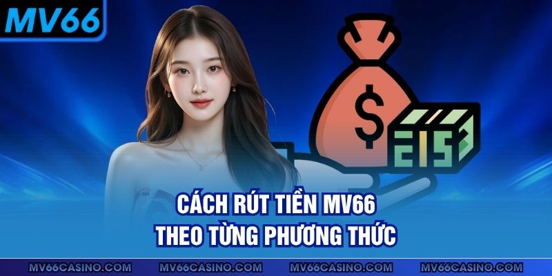 Cách rút tiền MV66 theo từng phương thức Cách rút tiền MV66 theo từng phương thức