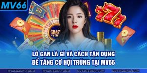 Lô Gan Là Gì Và Cách Tận Dụng Để Tăng Cơ Hội Trúng Tại MV66