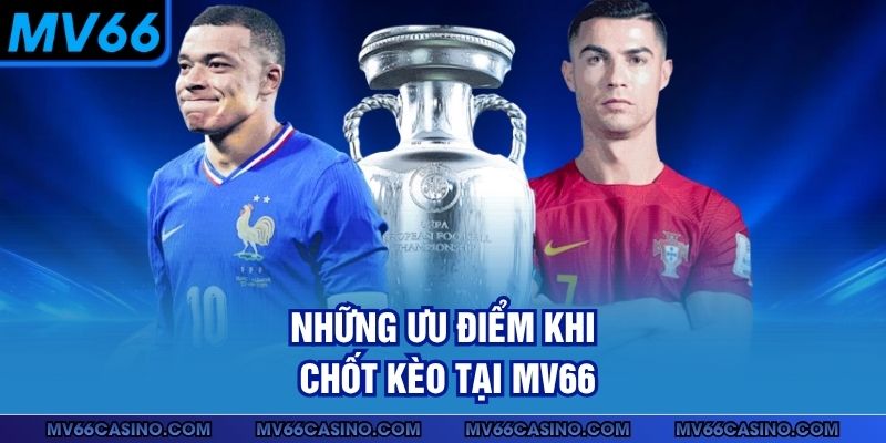 Những ưu điểm khi chốt kèo tại MV66 Những ưu điểm khi chốt kèo tại MV66